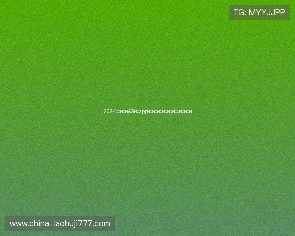 2024年最火爆的AG真人app游戏推荐，安全稳定玩法助你轻松赢大奖